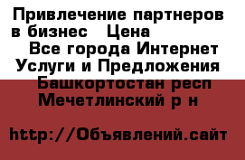 Привлечение партнеров в бизнес › Цена ­ 5000-10000 - Все города Интернет » Услуги и Предложения   . Башкортостан респ.,Мечетлинский р-н